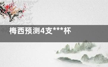 梅西预测4支***杯夺冠热门球队 到底谁会夺冠呢